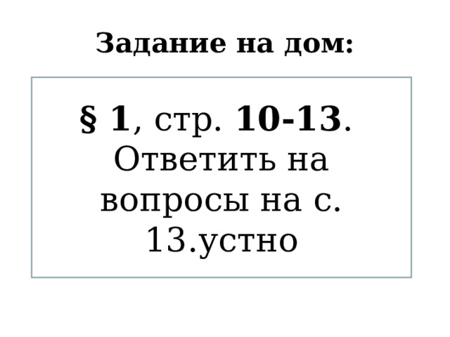 Задание на дом: § 1 , стр. 10-13 . Ответить на вопросы на с. 13.устно  