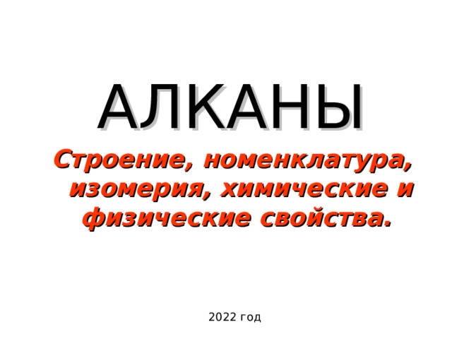 АЛКАНЫ Строение, номенклатура, изомерия, химические и физические свойства. 2022 год 