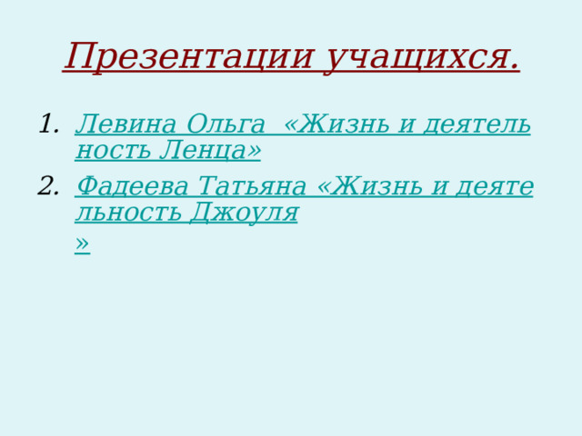 Презентации учащихся. Левина Ольга  «Жизнь и деятельность Ленца» Фадеева Татьяна «Жизнь и деятельность Джоуля » 