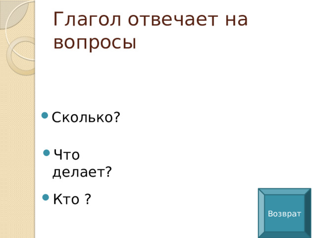 Глагол отвечает на вопросы Сколько? Что делает? Кто ? Возврат 