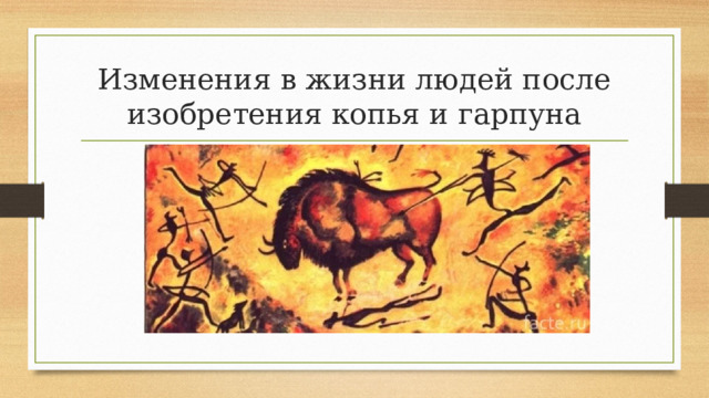 Изменения в жизни людей после изобретения копья и гарпуна 