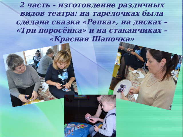 2 часть - изготовление различных видов театра: на тарелочках была сделана сказка «Репка», на дисках – «Три поросёнка» и на стаканчиках – «Красная Шапочка» 