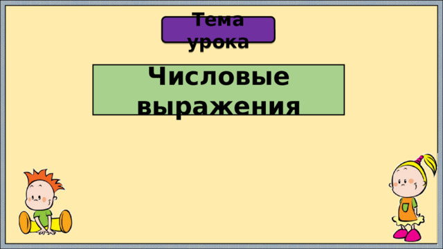 Тема урока Числовые выражения 