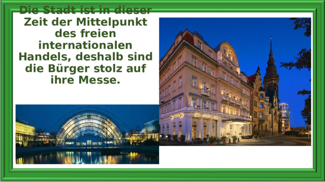 Die Stadt ist in dieser Zeit der Mittelpunkt des freien internationalen Handels, deshalb sind die Bürger stolz auf ihre Messe.   