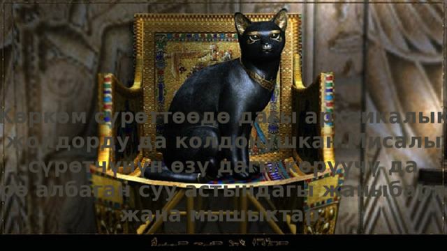 Көркөм сүрөттөөдө дагы архаикалык жолдорду да колдонушкан.Мисалы сүрөтчүнүн өзү дагы,көрүүчү да көрө албаган суу астындагы жаныбарлар жана мышыктар. 