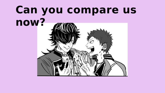 Can  you  compare  us  now? 
