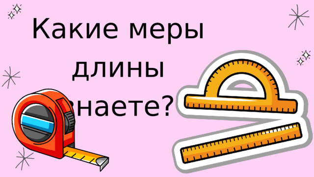 Какие меры длины знаете? 