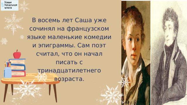 В восемь лет Саша уже сочинял на французском языке маленькие комедии и эпиграммы. Сам поэт считал, что он начал писать с тринадцатилетнего возраста. 