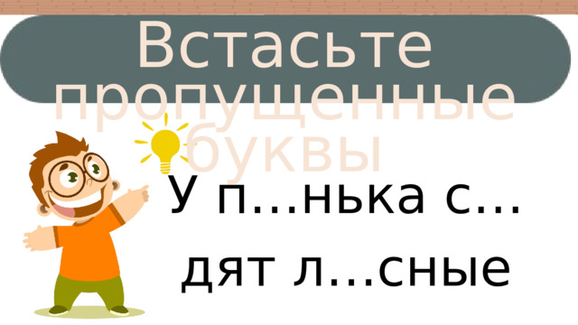 Встасьте пропущенные буквы У п…нька с…дят л…сные зв…рьки. 