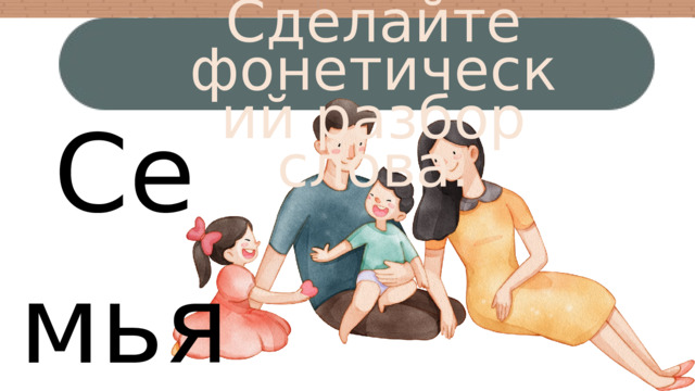 Сделайте фонетический разбор слова. Семья 