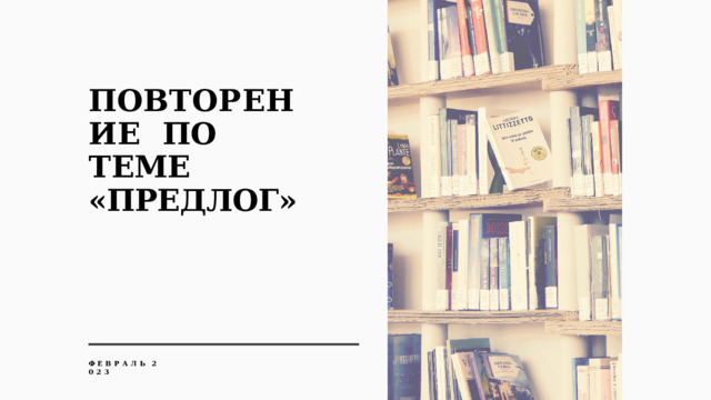 П О В Т О Р Е НИ Е П О  Т Е М Е  «ПРЕДЛОГ» Ф  Е  В  Р  А  Л  Ь  2  0  2  3 