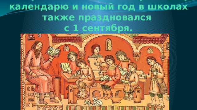 На Руси дети жили по церковному календарю и новый год в школах также праздновался  с 1 сентября. 