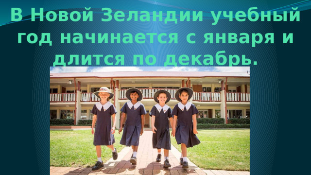 В Новой Зеландии учебный год начинается с января и длится по декабрь. 