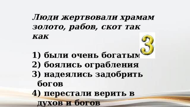 Люди жертвовали храмам золото, рабов, скот так как   были очень богатыми  боялись ограбления  надеялись задобрить богов  перестали верить в духов и богов 