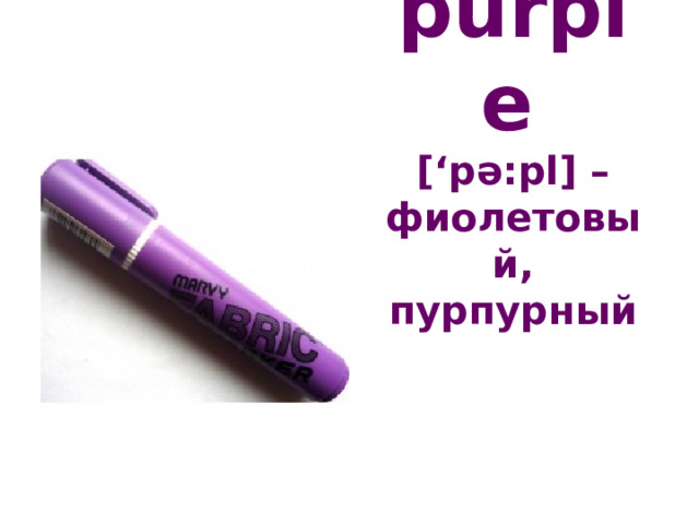 purple   [‘pә:pl] –  фиолетовый, пурпурный   