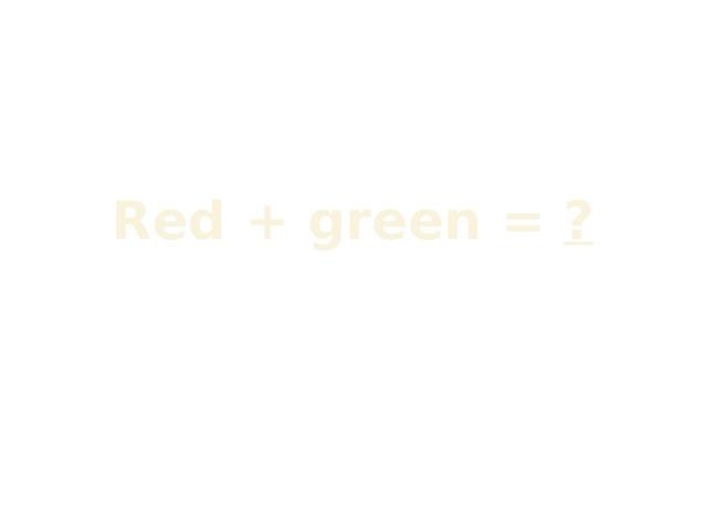 Red + green = ? 