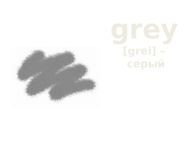 grey   [grei] –  серый 