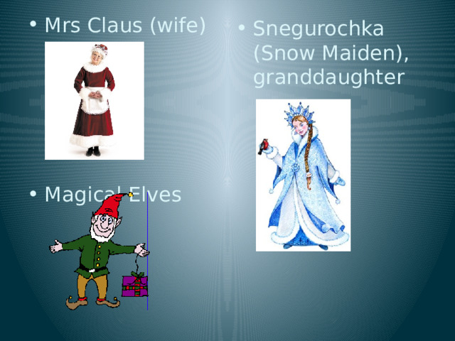 Mrs Claus (wife) Magical Elves Snegurochka (Snow Maiden), granddaughter 