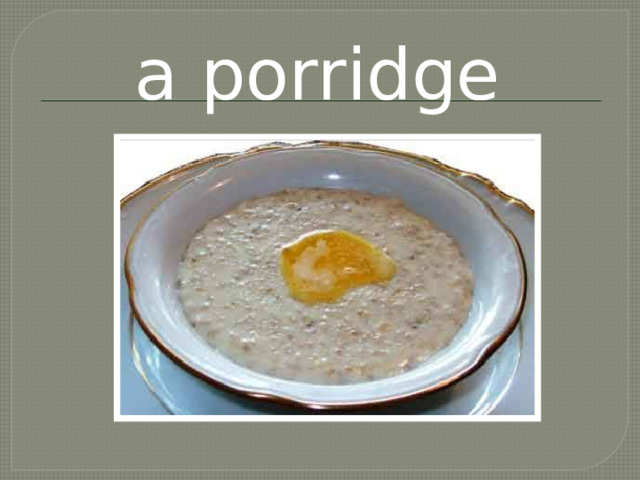a porridge 