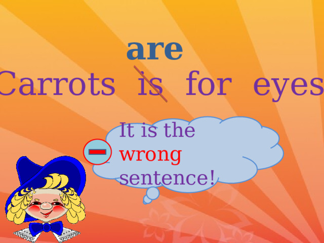 are Carrots is for eyes. It is the wrong sentence! 