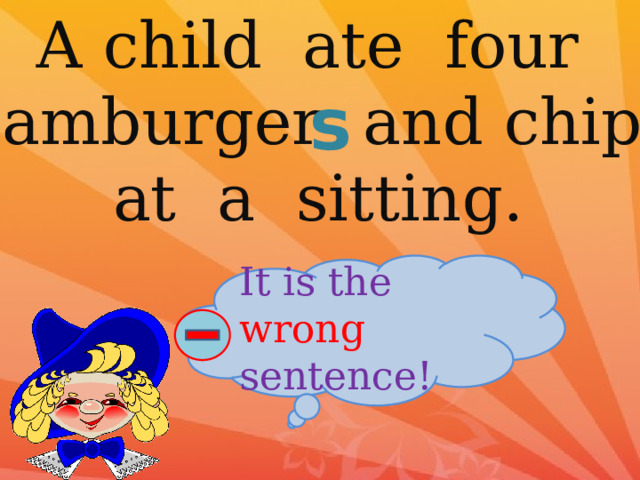 A child ate four hamburger and chips at a sitting. s It is the wrong sentence! 