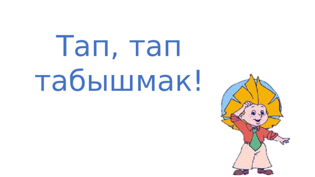 Тап, тап табышмак!  