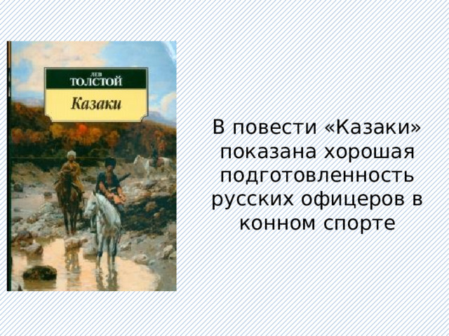 В повести «Казаки» показана хорошая подготовленность русских офицеров в конном спорте 