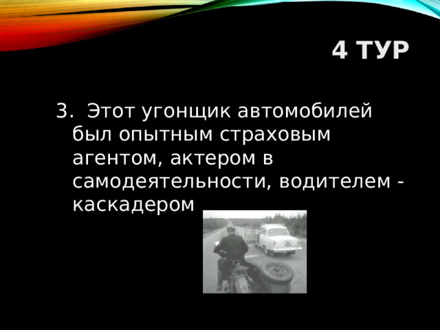 4 ТУР 3. Этот угонщик автомобилей был опытным страховым агентом, актером в самодеятельности, водителем - каскадером  