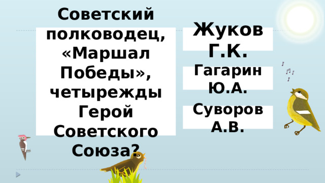 Жуков Г.К. Советский полководец, «Маршал Победы»,  четырежды Герой Советского Союза? Гагарин Ю.А. Суворов А.В. 