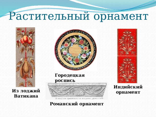 Растительный орнамент Городецкая роспись Индийский орнамент Из лоджий Ватикана Романский орнамент 