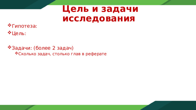 Цель и задачи исследования   Гипотеза: Цель:   Задачи: (более 2 задач) Сколько задач, столько глав в реферате Сколько задач, столько глав в реферате 