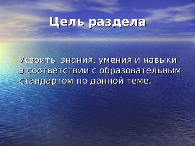 Цель раздела Усвоить знания, умения и навыки в соответствии с образовательным стандартом по данной теме. 