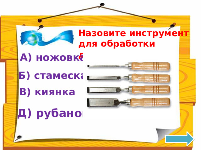 Назовите инструмент для обработки древесины: А) ножовка Б) стамеска В) киянка Д) рубанок 