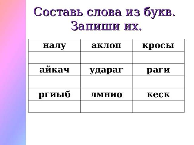 Составь слова из букв.  Запиши их. налу аклоп кросы айкач удараг раги ргиыб лмнио кеск 