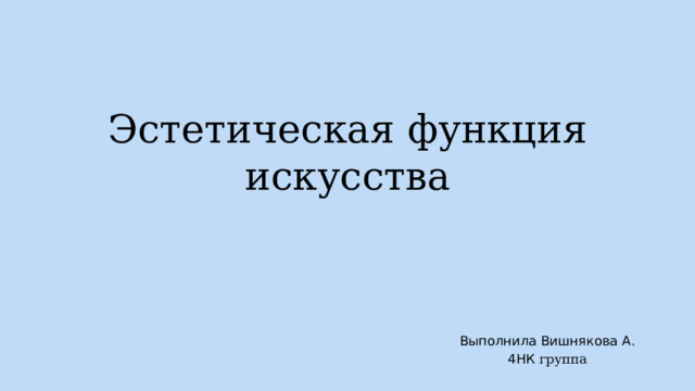 Эстетическая функция искусства Выполнила Вишнякова А. 4НК группа 