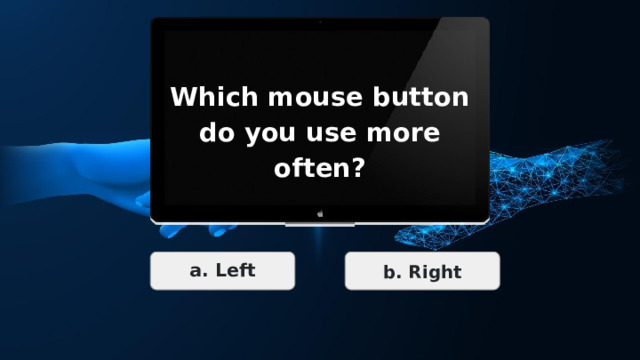Which mouse button do you use more often? b. Right a. Left 