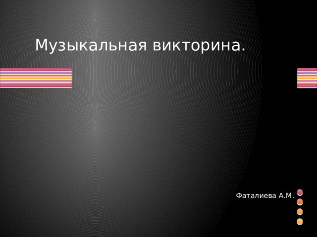 Музыкальная викторина. Фаталиева А.М.  