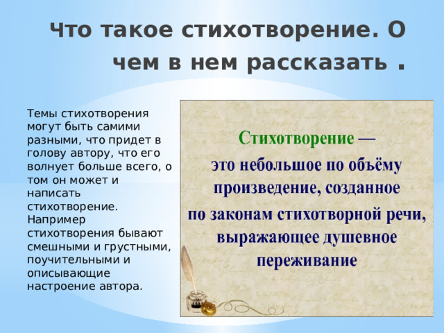 Ч то такое стихотворение. О чем в нем рассказать . Темы стихотворения могут быть самими разными, что придет в голову автору, что его волнует больше всего, о том он может и написать стихотворение. Например стихотворения бывают смешными и грустными, поучительными и описывающие настроение автора. 