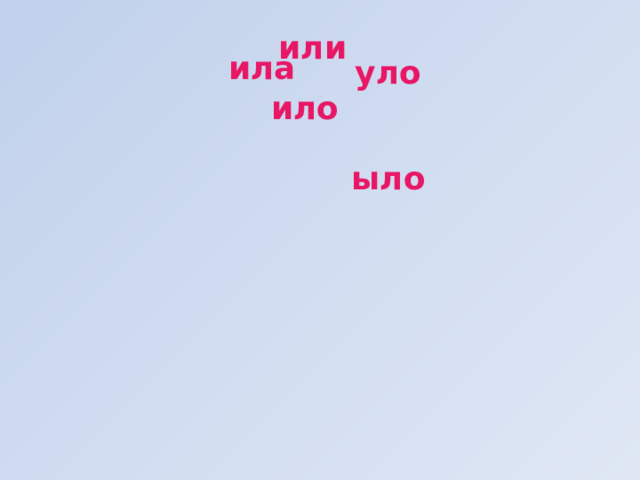или ила уло ило ыло 
