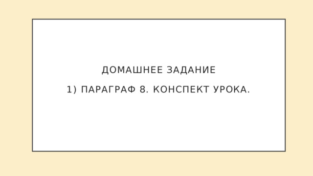  Домашнее задание   1) параграф 8. конспект урока.    