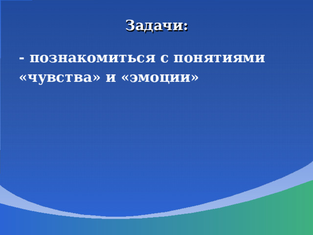Задачи: - познакомиться с понятиями «чувства» и «эмоции» 