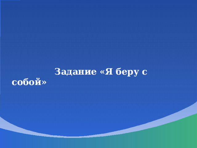     Задание «Я беру с собой» 