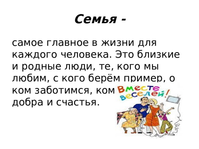 Семья - самое главное в жизни для каждого человека. Это близкие и родные люди, те, кого мы любим, с кого берём пример, о ком заботимся, кому желаем добра и счастья. 