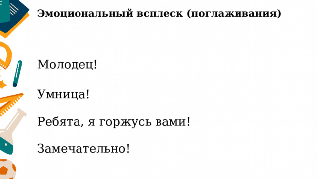 Эмоциональный всплеск (поглаживания) Молодец!  Умница!  Ребята, я горжусь вами!  Замечательно! 