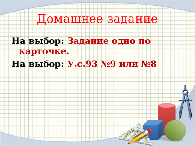 Домашнее задание На выбор: Задание одно по карточке.  На выбор: У.с.93 №9 или №8 