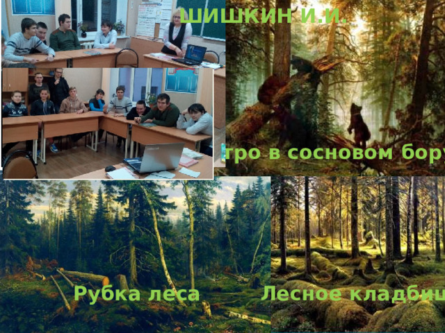 ШИШКИН И.И. Утро в сосновом бору Рубка леса Лесное кладбище 