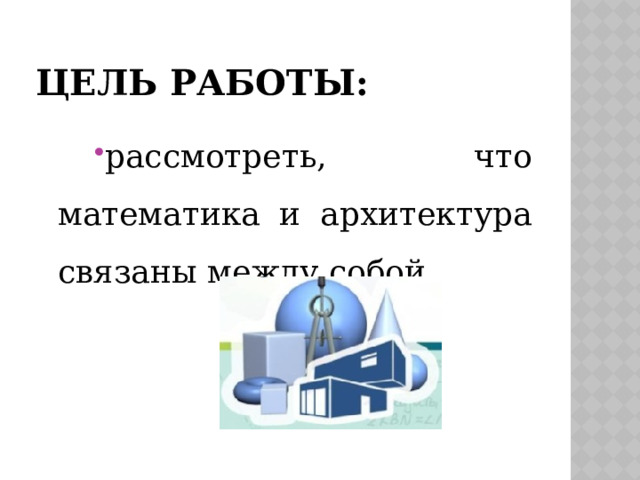 Цель работы: рассмотреть, что математика и архитектура связаны между собой. 