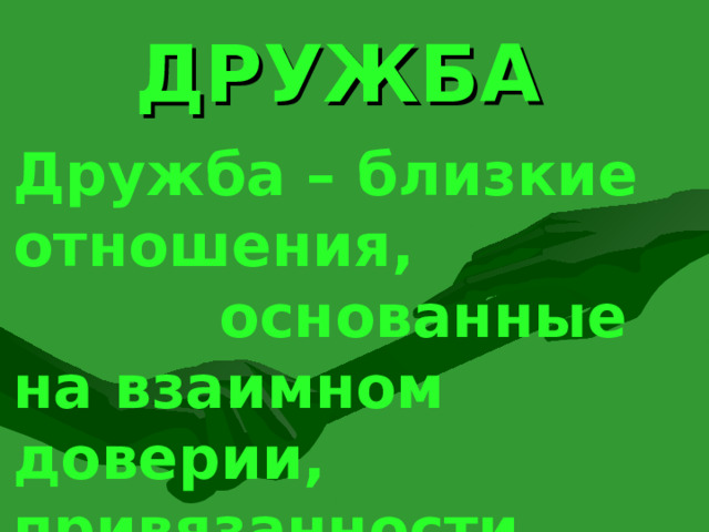 ДРУЖБА Дружба – близкие отношения, основанные на взаимном доверии, привязанности, общности интересов.  2 