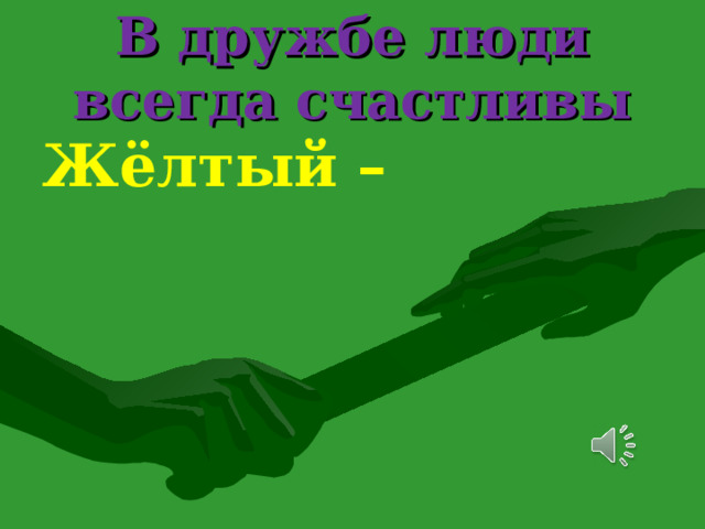 В дружбе люди всегда счастливы Жёлтый –весёлый, красный- радостное, зелёный- спокойное,  синий- грустное. 25 