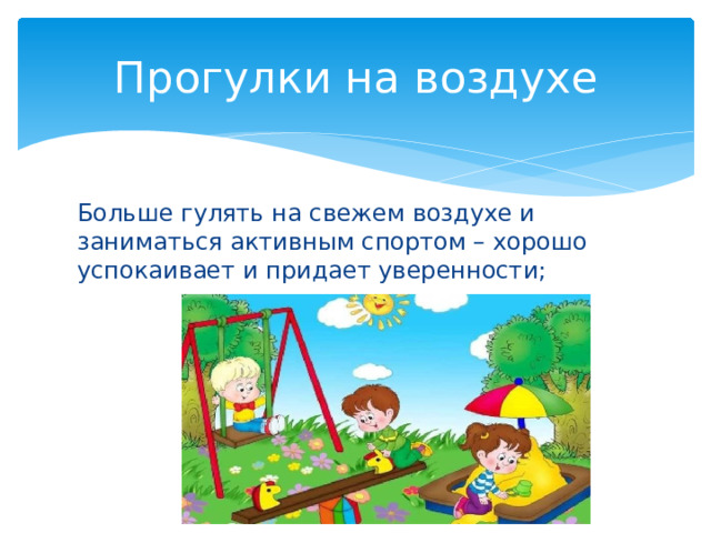 Прогулки на воздухе Больше гулять на свежем воздухе и заниматься активным спортом – хорошо успокаивает и придает уверенности; 